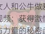 女人和公牛做爰视频：获得激情与力量的秘密武器